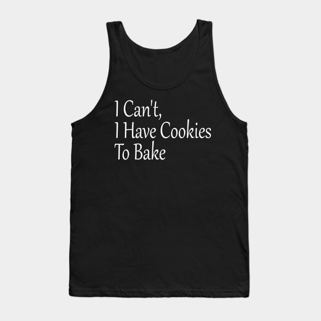 I Can't, I Have Cookies To Bake, Funny Baking Lover Tank Top by Islanr